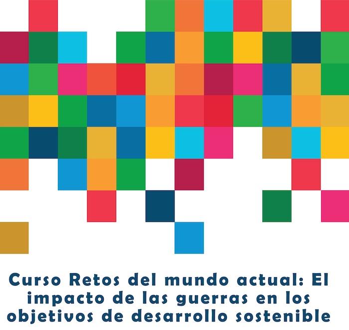 Curso Retos del mundo actual: El impacto de las guerras en los objetivos de desarrollo sostenible