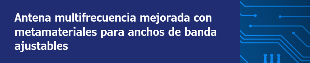 Antena multifrecuencia mejorada con metamateriales para anchos de banda ajustables