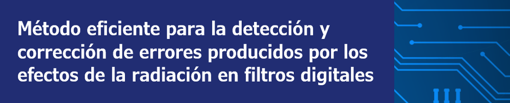 Método eficiente para la detección y corrección de errores producidos por los efectos de la radiación en filtros digitales 