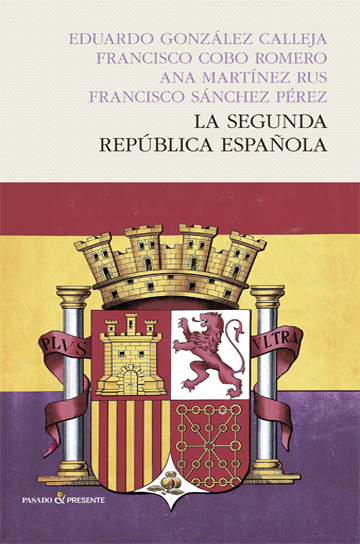 Portada Eduardo González Calleja, Francisco Cobo Romero, Ana Martínez Rus, Francisco Sánchez Pérez: La Segunda República española. Barcelona, Pasado y Presente, 2016.