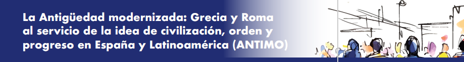La Antigüedad modernizada: Grecia y Roma al servicio de la idea de civilización, orden y progreso en España y Latinoamérica (ANTIMO)